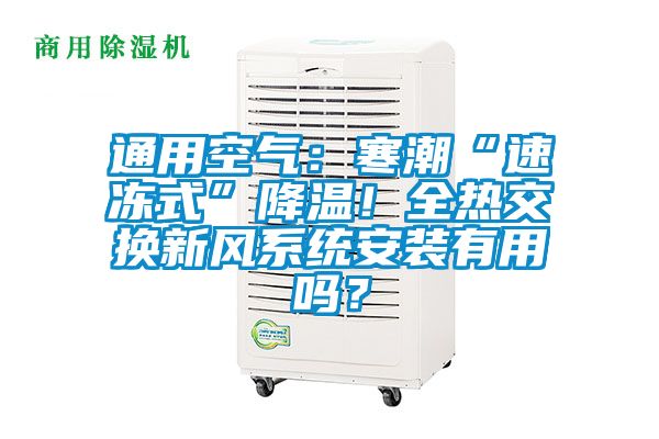 通用空氣：寒潮“速凍式”降溫！全熱交換新風系統安裝有用嗎？