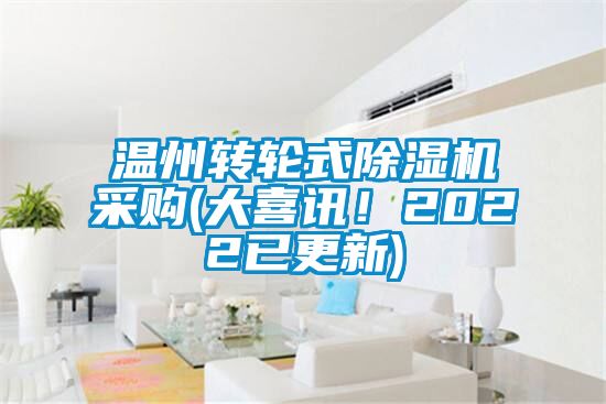 溫州轉(zhuǎn)輪式除濕機采購(大喜訊！2022已更新)