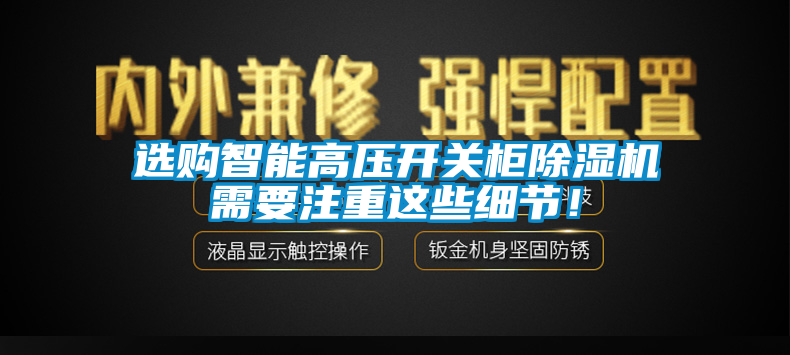 選購智能高壓開關柜除濕機需要注重這些細節！