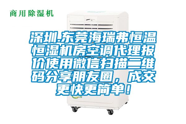 深圳.東莞海瑞弗恒溫恒濕機房空調代理報價使用微信掃描二維碼分享朋友圈，成交更快更簡單！