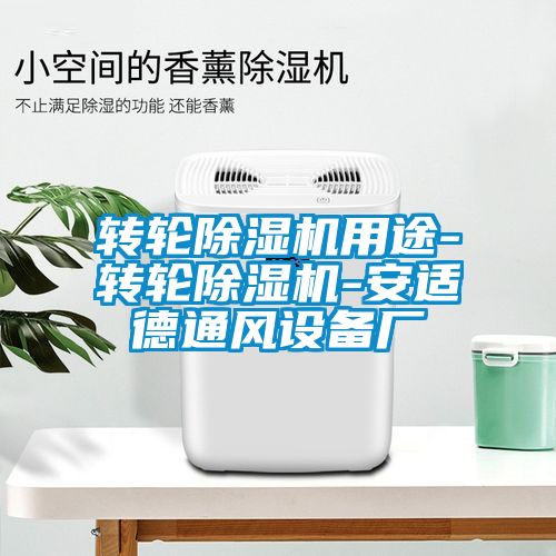 轉輪除濕機用途-轉輪除濕機-安適德通風設備廠