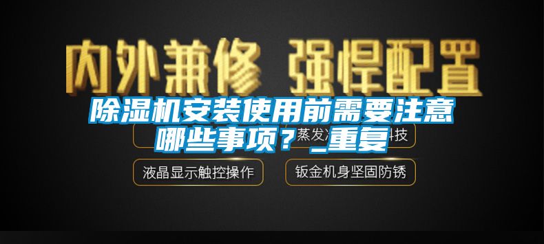 除濕機安裝使用前需要注意哪些事項？_重復(fù)