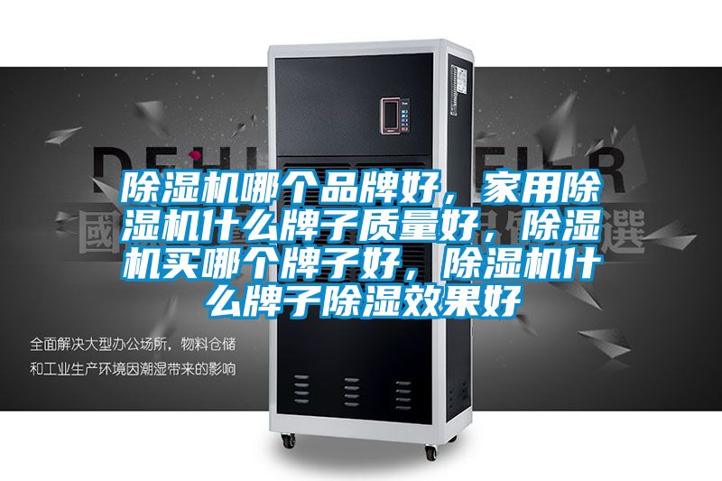 除濕機哪個品牌好，家用除濕機什么牌子質量好，除濕機買哪個牌子好，除濕機什么牌子除濕效果好