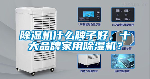 除濕機什么牌子好，十大品牌家用除濕機？