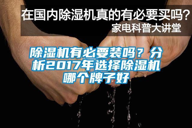 除濕機(jī)有必要裝嗎？分析2017年選擇除濕機(jī)哪個(gè)牌子好