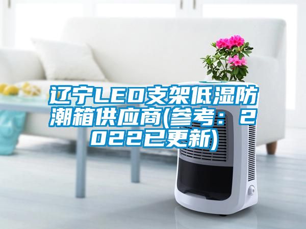 遼寧LED支架低濕防潮箱供應商(參考：2022已更新)