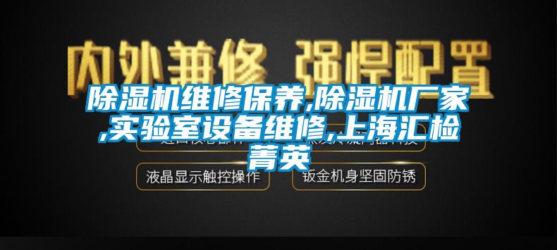 除濕機維修保養,除濕機廠家,實驗室設備維修,上海匯檢菁英