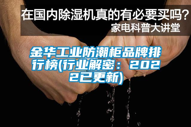 金華工業防潮柜品牌排行榜(行業解密：2022已更新)