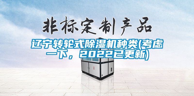 遼寧轉(zhuǎn)輪式除濕機種類(考慮一下，2022已更新)